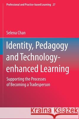 Identity, Pedagogy and Technology-Enhanced Learning: Supporting the Processes of Becoming a Tradesperson Selena Chan 9789811521317 Springer - książka