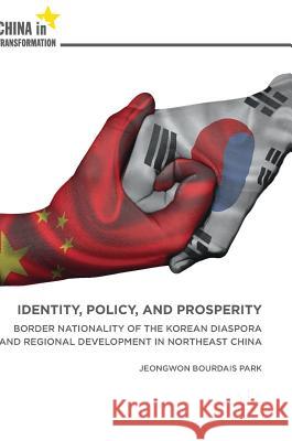 Identity, Policy, and Prosperity: Border Nationality of the Korean Diaspora and Regional Development in Northeast China Park, Jeongwon Bourdais 9789811048487 Palgrave MacMillan - książka