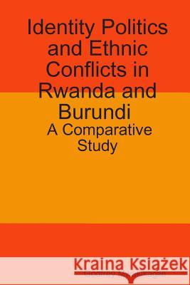 Identity Politics and Ethnic Conflicts in Rwanda and Burundi: A Comparative Study Godfrey Mwakikagile 9789987160297 New Africa Press - książka