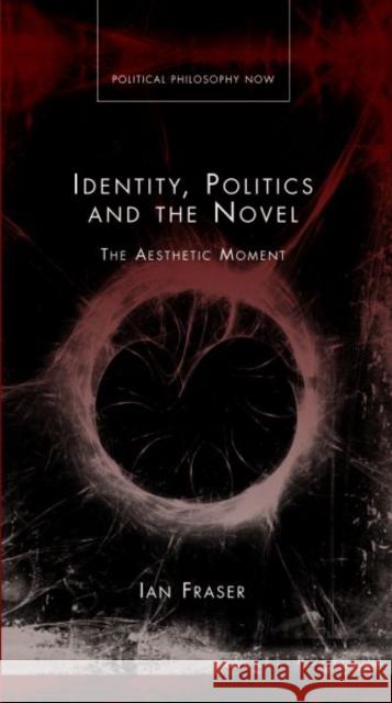 Identity, Politics and Novel : The Aesthetic Moment Ian Fraser 9780708326060  - książka