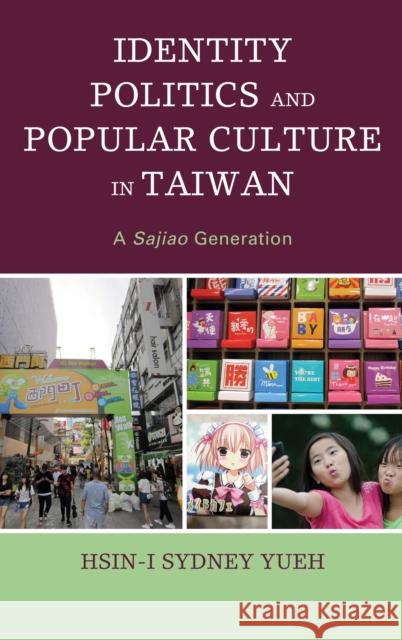 Identity Politics and Popular Culture in Taiwan: A Sajiao Generation Hsin-I Sydney Yueh 9781498510325 Lexington Books - książka