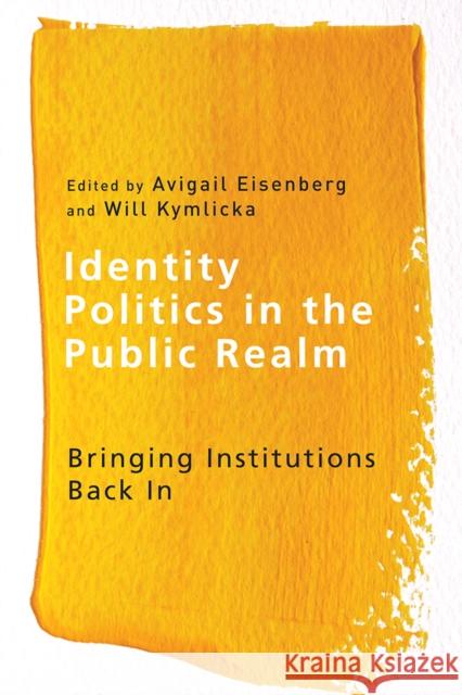 Identity Politics in the Public Realm: Bringing Institutions Back in Eisenberg, Avigail 9780774820820 UBC Press - książka
