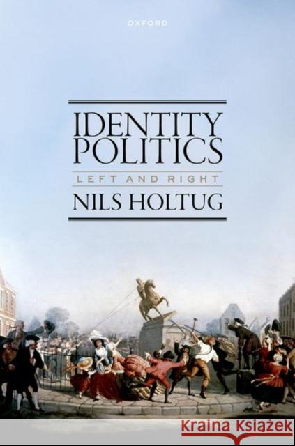 Identity Politics: Left and Right Nils (University of Copenhagen) Holtug 9780198954521 Oxford University Press - książka