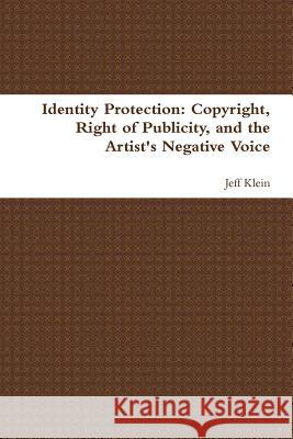 Identity Protection: Copyright, Right of Publicity, and the Artist's Negative Voice Jeff Klein 9781329640542 Lulu.com - książka