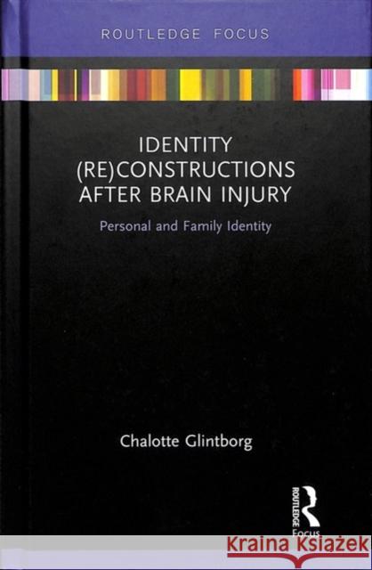 Identity (Re)Constructions After Brain Injury: Personal and Family Identity Chalotte Glintborg 9780815395546 Routledge - książka