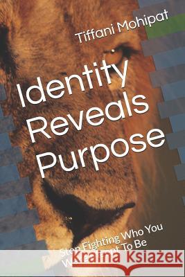 Identity Reveals Purpose: Stop Fighting Who You Were Meant to Be Tiffani R. D. Mohipat 9781793362223 Independently Published - książka