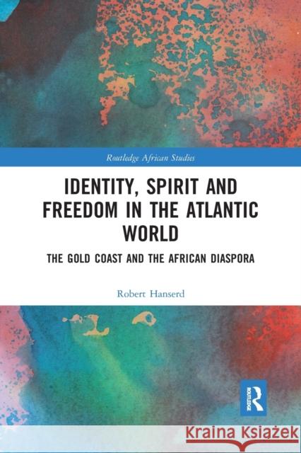Identity, Spirit and Freedom in the Atlantic World: The Gold Coast and the African Diaspora Robert Hanserd 9780367786038 Routledge - książka
