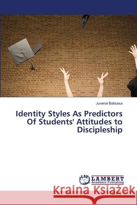 Identity Styles As Predictors Of Students' Attitudes to Discipleship Balisasa, Juvenal 9786139843961 LAP Lambert Academic Publishing - książka