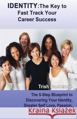Identity: The Key to Fast Track Your Career Success: The 5-Step Blueprint to Discovering Your Identity, Greater Self Love, Passi Trish MacKenzie 9780646587356 Celine Healy - książka