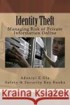 Identity Theft: Managing Risk of Private Information Online A. E. Ola 9781975626389 Createspace Independent Publishing Platform