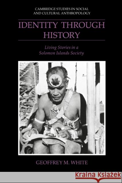 Identity Through History: Living Stories in a Solomon Islands Society White, Geoffrey M. 9780521533324 Cambridge University Press - książka