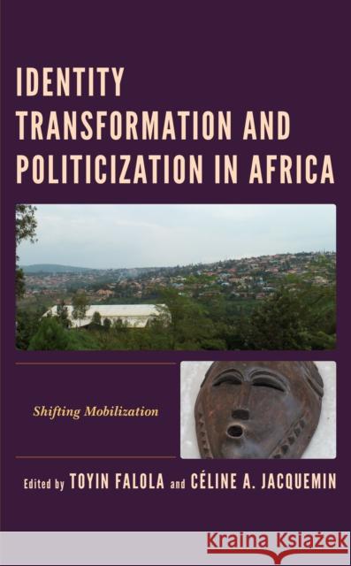 Identity Transformation and Politicization in Africa: Shifting Mobilization TOYIN FALOLA 9781666917925 ROWMAN & LITTLEFIELD pod - książka