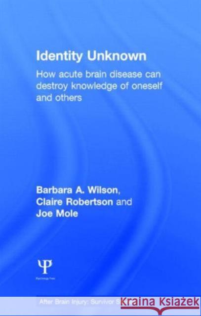 Identity Unknown: How acute brain disease can destroy knowledge of oneself and others Wilson, Barbara A. 9781848722842 Psychology Press - książka