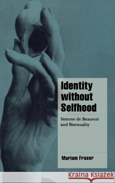 Identity Without Selfhood: Simone de Beauvoir and Bisexuality Fraser, Mariam 9780521623575 Cambridge University Press - książka