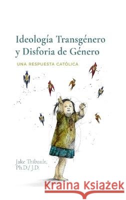 Ideología Transgénero y Disforia de Género: Una respuesta Católica Thibault, Jake 9781737227373 Maryvale Catholic Press - książka