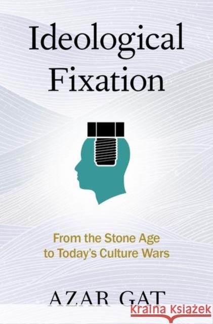 Ideological Fixation: From the Stone Age to Today's Culture Wars Gat, Azar 9780197646700 Oxford University Press Inc - książka