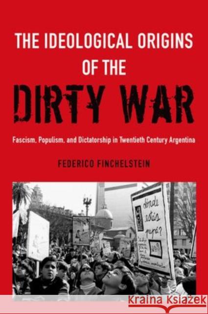 Ideological Origins of the Dirty War: Fascism, Populism, and Dictatorship in Twentieth Century Argentina Finchelstein, Federico 9780199930241 Oxford University Press, USA - książka