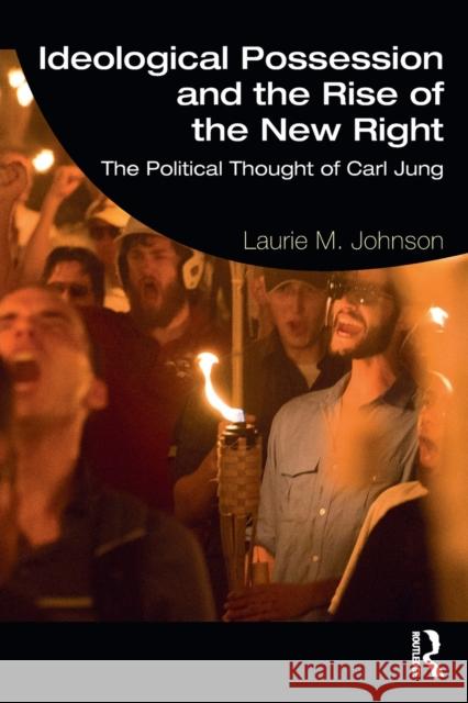 Ideological Possession and the Rise of the New Right: The Political Thought of Carl Jung Laurie Johnson 9781138082120 Routledge - książka