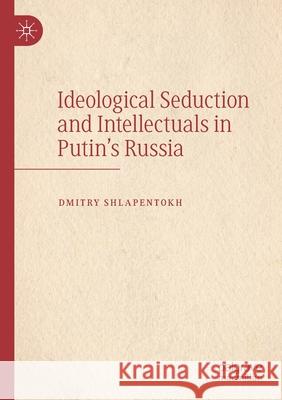 Ideological Seduction and Intellectuals in Putin's Russia Dmitry Shlapentokh 9783030498344 Springer Nature Switzerland AG - książka