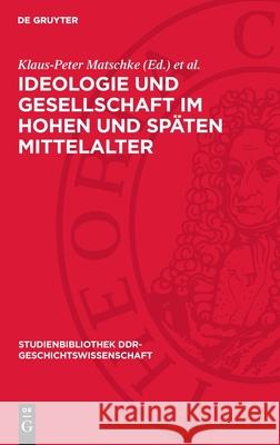 Ideologie Und Gesellschaft Im Hohen Und Sp?ten Mittelalter Klaus-Peter Matschke Ernst Werner 9783112710463 de Gruyter - książka