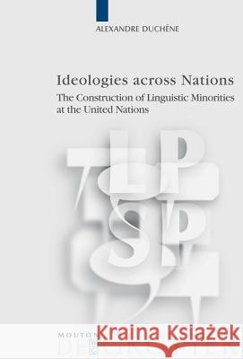 Ideologies Across Nations: The Construction of Linguistic Minorities at the United Nations Alexandre Duchene Alexandre Duchene 9783110205831 Mouton de Gruyter - książka