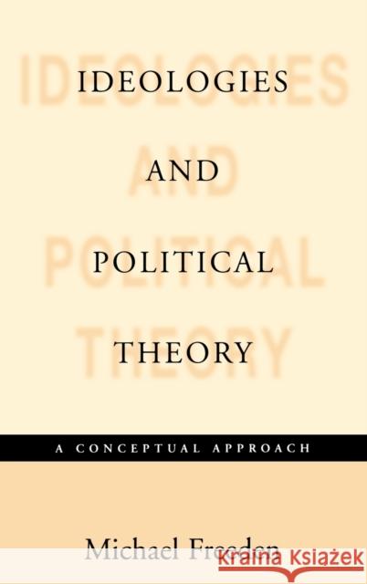 Ideologies and Political Theories: A Conceptual Approach Freeden, Michael 9780198275329 Oxford University Press, USA - książka