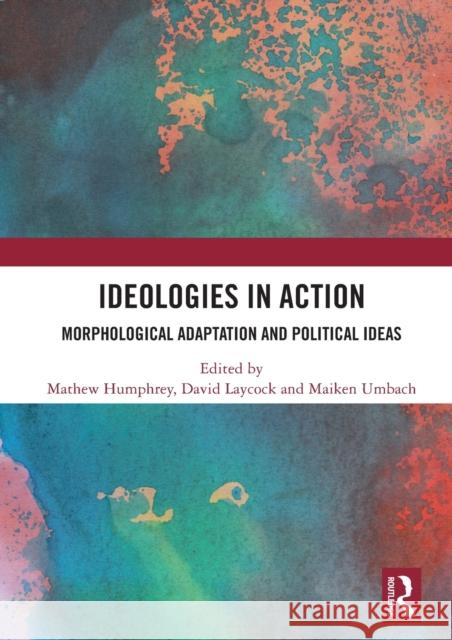 Ideologies in Action: Morphological Adaptation and Political Ideas Mathew Humphrey David Laycock Maiken Umbach 9780367496050 Routledge - książka