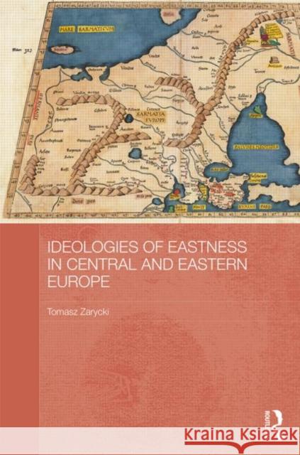 Ideologies of Eastness in Central and Eastern Europe Tomasz Zarycki 9780415625890 Routledge - książka