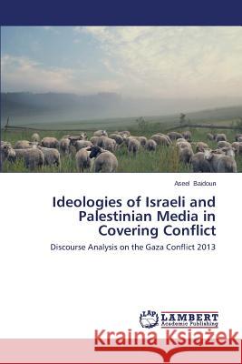 Ideologies of Israeli and Palestinian Media in Covering Conflict Baidoun Aseel 9783659618529 LAP Lambert Academic Publishing - książka