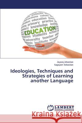 Ideologies, Techniques and Strategies of Learning another Language Jebastian Jayaraj                        Sebastian Sagayam 9783659800702 LAP Lambert Academic Publishing - książka