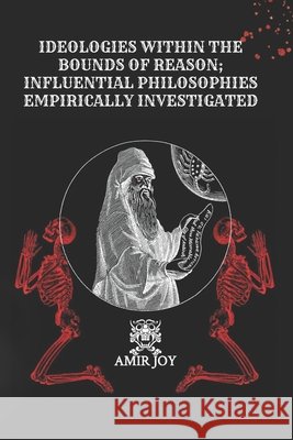 Ideologies Within The Bounds of Reason; Influential Philosophies Empirically Investigated Amir Joy 9781737212492 Amirjoy.Net - książka