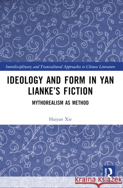 Ideology and Form in Yan Lianke's Fiction: Mythorealism as Method Haiyan (School of Foreign Languages, Central China Normal University) Xie 9781032391755 Routledge - książka