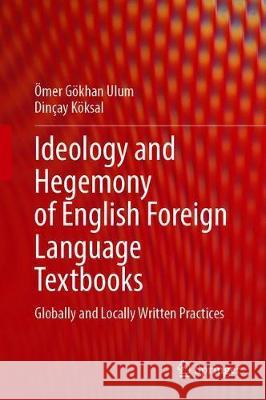 Ideology and Hegemony of English Foreign Language Textbooks: Globally and Locally Written Practices Ulum, Ömer Gökhan 9783030358082 Springer - książka