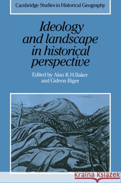 Ideology and Landscape in Historical Perspective: Essays on the Meanings of Some Places in the Past Baker, Alan R. H. 9780521024709 Cambridge University Press - książka