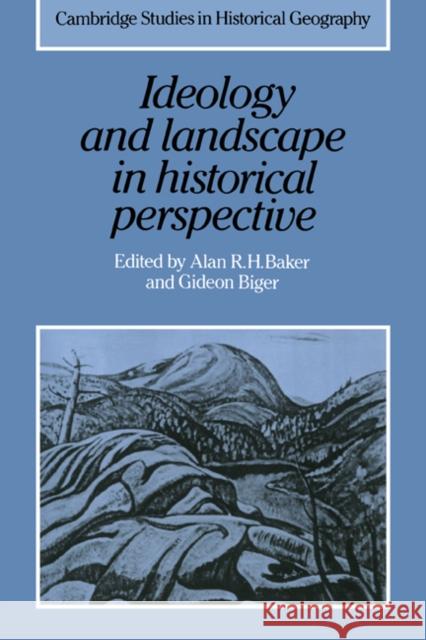 Ideology and Landscape in Historical Perspective: Essays on the Meanings of Some Places in the Past Baker, Alan R. H. 9780521410328 Cambridge University Press - książka