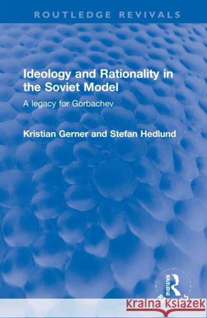 Ideology and Rationality in the Soviet Model: A Legacy for Gorbachev Kristian Gerner Stefan Hedlund 9781032211909 Routledge - książka