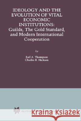 Ideology and the Evolution of Vital Institutions: Guilds, the Gold Standard, and Modern International Cooperation Thompson, Earl A. 9780792378785 Kluwer Academic Publishers - książka