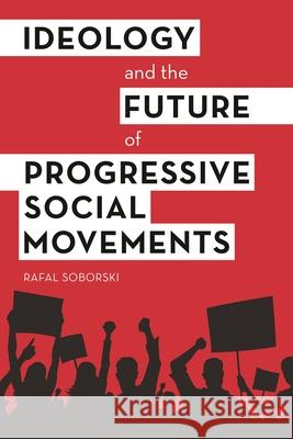 Ideology and the Future of Progressive Social Movements Rafal Soborski 9781783487936 Rowman & Littlefield International - książka