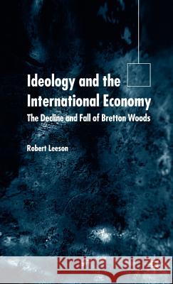 Ideology and the International Economy: The Decline and Fall of Bretton Woods Leeson, R. 9781403903709 Palgrave MacMillan - książka