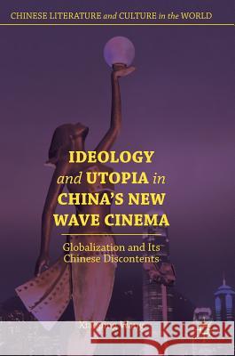 Ideology and Utopia in China's New Wave Cinema: Globalization and Its Chinese Discontents Wang, Xiaoping 9783319911397 Palgrave MacMillan - książka