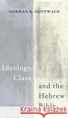 Ideology, Class, and the Hebrew Bible Norman K Gottwald 9781498290609 Cascade Books - książka