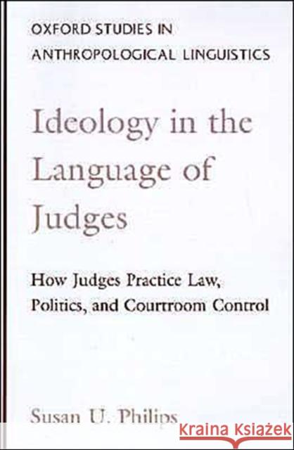 Ideology in the Language of Judges: How Judges Practice Law, Politics, and Courtroom Control Philips, Susan U. 9780195113419 Oxford University Press - książka