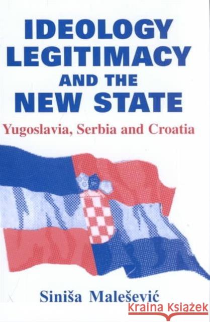 Ideology, Legitimacy and the New State: Yugoslavia, Serbia and Croatia Malesevic, Sinisa 9780714652153 Frank Cass Publishers - książka