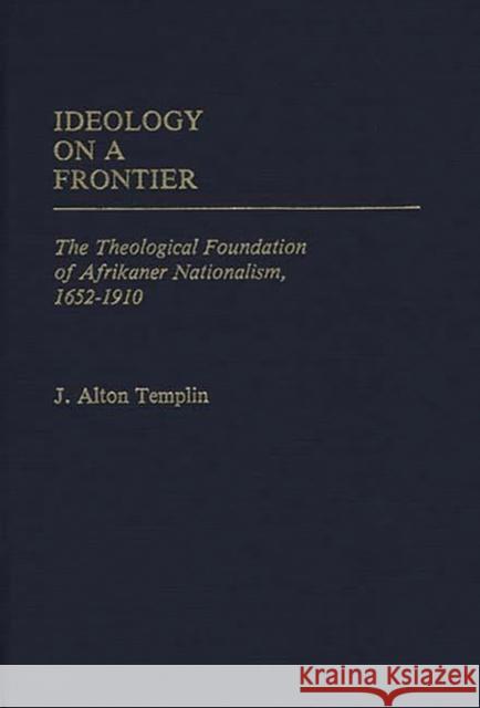 Ideology on a Frontier: The Theological Foundation of Afrikaner Nationalism, 1652-1910 Templin, J. Alton 9780313241048 Greenwood Press - książka