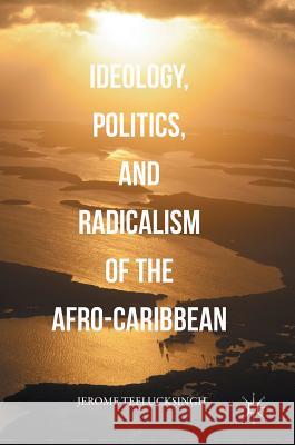 Ideology, Politics, and Radicalism of the Afro-Caribbean Jerome Teelucksingh 9781349948659 Palgrave MacMillan - książka