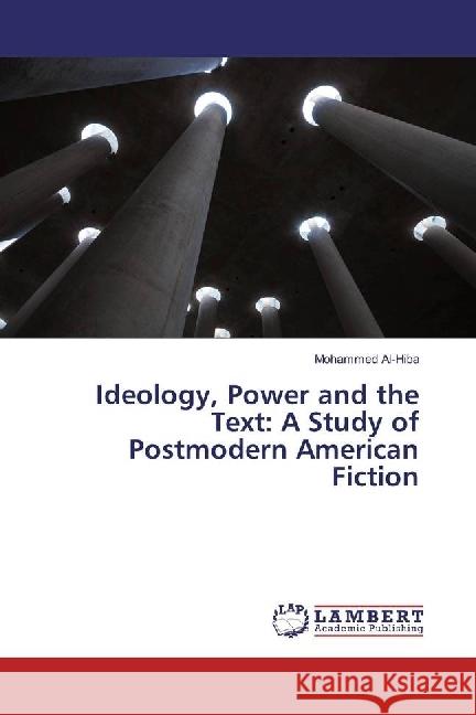 Ideology, Power and the Text: A Study of Postmodern American Fiction Al-Hiba, Mohammed 9783659976520 LAP Lambert Academic Publishing - książka