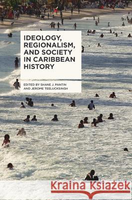 Ideology, Regionalism, and Society in Caribbean History Shane J. Pantin Jerome Teelucksingh 9783319614175 Palgrave MacMillan - książka