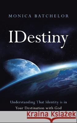 Idestiny: Understanding That Identity Is in Your Destination with God Monica Batchelor 9781664295520 WestBow Press - książka