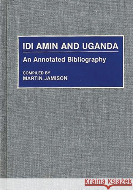 IDI Amin and Uganda: An Annotated Bibliography Jamison, Martin P. 9780313272738 Greenwood Press - książka