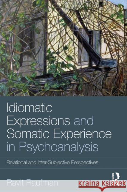 Idiomatic Expressions and Somatic Experience in Psychoanalysis: Relational and Inter-Subjective Perspectives Ravit Raufman 9780815361008 Routledge - książka